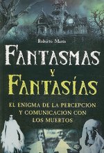 Fantasmas y Fantasias: El Enigma de la Percepcion y Comunicacion Con los Muertos