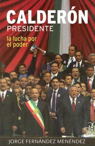 Calderon Presidente: La Lucha Por el Poder