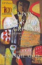 Upon Our Own Ground: Filipino Short Stories in English, Volume 1 (1956-1964)