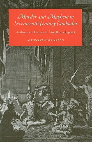 Murder and Mayhem in Seventeenth-Century Cambodia: Anthony Van Diemen vs. King Ramadhipati I