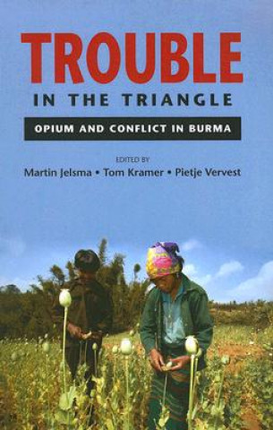 Trouble in the Triangle: Opium and Conflict in Burma