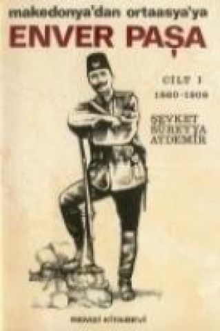 Enver Pasa Cilt 1 1860-1908 Makedonyadan Ortaasyaya