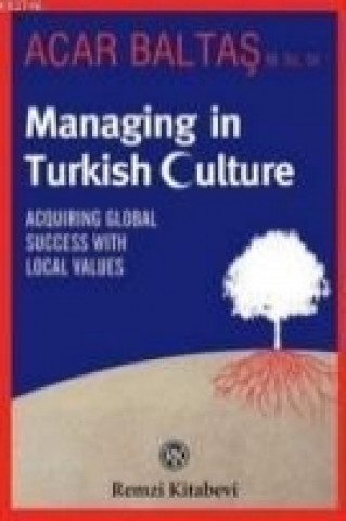 Managing in Turkish Culture; Acquiring Global Success With Local Values