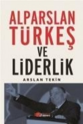 Alparslan Türkes ve Liderlik