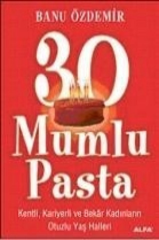 30 Mumlu Pasta; Kenli, Kariyerli ve Bekar Kadinlarin Otuzlu Yas Halleri