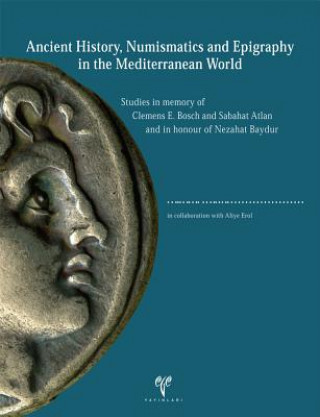 Ancient History, Numismatics and Epigraphy in the Mediterranean World: Studies in Memory of Clemens E. Bosch and Sabahat Atlan and in Honour of Nezaha