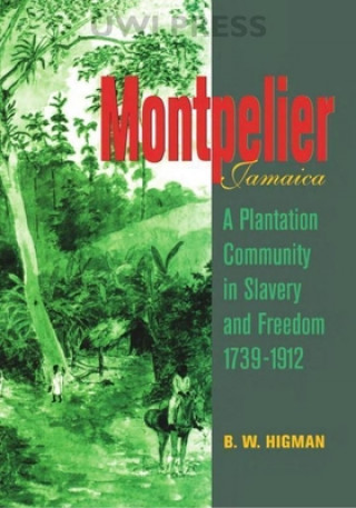 Montpelier, Jamaica: A Plantation Community in Slavery and Freedom1739-1912