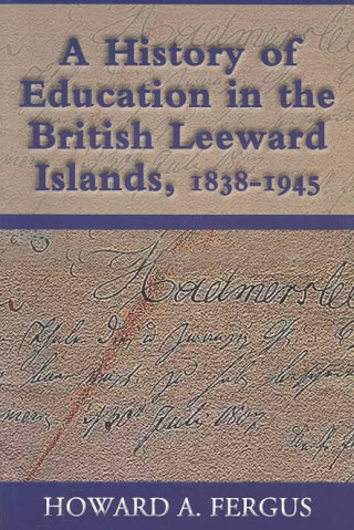 History of Education in the British Leeward Islands, 1838-1945