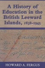 History of Education in the British Leeward Islands, 1838-1945
