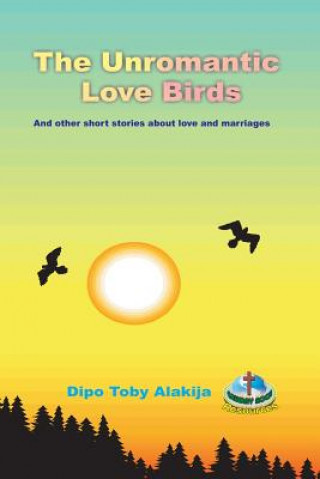 The Unromantic Love Birds: And Others Stories about Love and Marriage