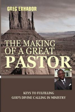 The Making of a Great Pastor: Keys to Fulfilling God's Divine Calling in Ministry