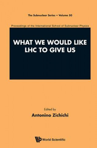 What We Would Like Lhc To Give Us - Proceedings Of The International School Of Subnuclear Physics