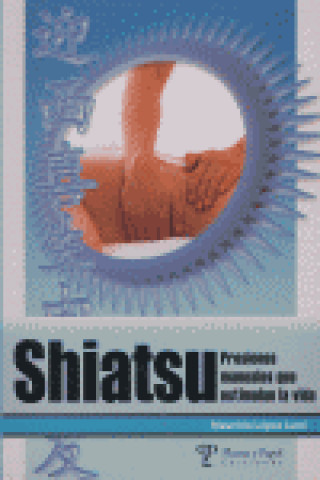 SHIATSU: PRESIONES MANUALES QUE ESTIMULAN LA VIDA