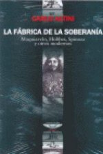 FABRICA DE LA SOBERANIA, LA. MAQUIAVELO, HOBBES, SPINOZA Y OTROS MODERNOS