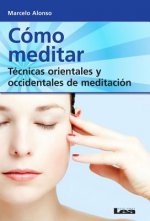 Como Meditar: Tecnicas Orientales y Occidentales de Meditacion