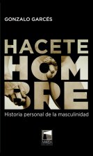 Hacete Hombre: Historia personal de la masculinidad