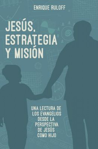 Jesus, Estrategia y Mision: Una Reelectura de Los Evangelios Desde La Perspectiva de Jesus Como Hijo