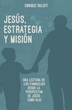 Jesus, Estrategia y Mision: Una Reelectura de Los Evangelios Desde La Perspectiva de Jesus Como Hijo