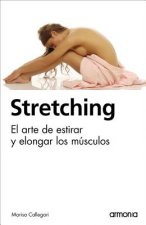 Stretching: El Arte de Estirar y Elongar Los Musculos