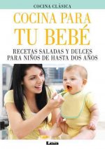 Cocina Para Tu Bebe: Recetas Saladas y Dulces Para Ninos de Hasta DOS Anos
