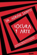Locura y Arte: Demonios y Pesadillas de Los Artistas Que Hicieron Mas Bella a la Humanidad