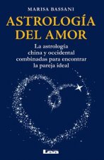 Astrologia del Amor: La Astrologia China y Occidental Combinadas Para Encontrar La Pareja Ideal
