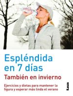 Esplendida En 7 Dias - Tambien En Invierno: Ejercicios y Dietas Para Mantener La Figura y Esperar Mas Linda El Verano