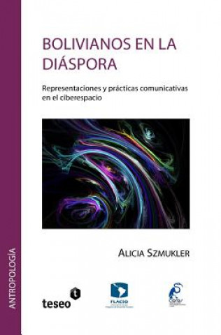 Bolivianos En La Diaspora: Representaciones y Practicas Comunicativas En El Ciberespacio