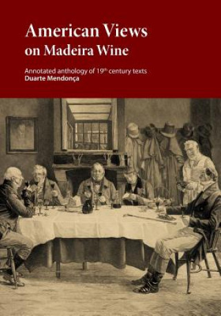 American Views on Madeira Wine: Annotated Anthology of 19th Century Texts