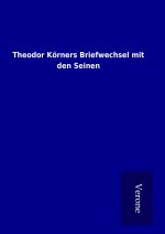 Theodor Körners Briefwechsel mit den Seinen