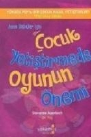 Anne Babalar Icin Cocuk Yetistirmede Oyunun Önemi