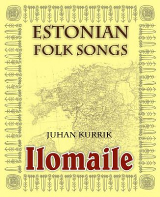 Ilomaile. Anthology of Estonian Folk Songs with Translations and Commentary