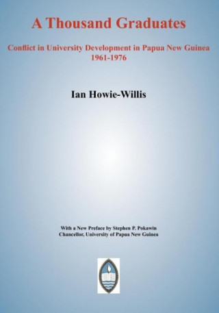 A Thousand Graduates: Conflict in University Development in Papua New Guinea, 1961-1976