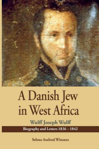 Danish Jew in West Africa. Wulf Joseph Wulff Biography And Letters 1836-1842