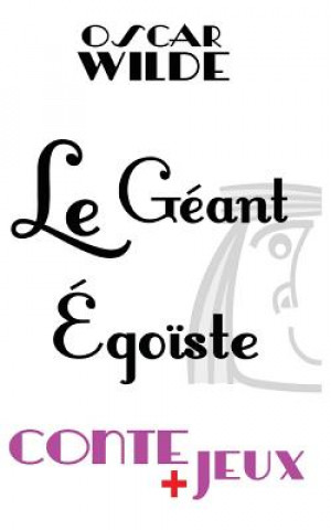 Le Geant Egoiste - Conte Pour Enfants: Avec Des Jeux de Vocabulaire. Mots En Desordre, Jeu de L'Intrus, Jeu D'Enigme.