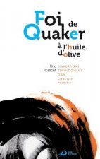 Foi de Quaker A L'Huile D'Olive - Divagations Theologiques D'Un Chretien Primitif