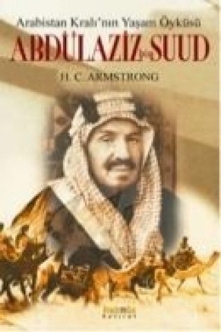 Arabistan Kralinin Yasam Öyküsü Abdülaziz Bin Suud
