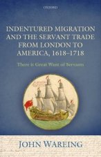 Indentured Migration and the Servant Trade from London to America, 1618-1718