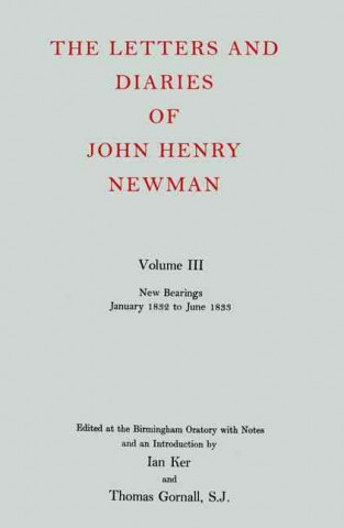 Letters and Diaries of John Henry Newman: Volume III: New Bearings, January 1832 to June 1833