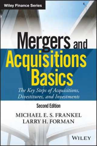 Mergers and Acquisitions Basics - The Key Steps of Acquisitions, Divestitures, and Investments 2e