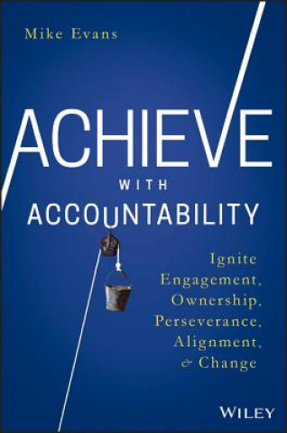 Achieve with Accountability - Ignite Engagement, Ownership, Perseverance, Alignment, and Change