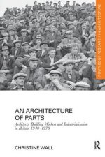 Architecture of Parts: Architects, Building Workers and Industrialisation in Britain 1940 - 1970