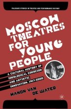 Moscow Theatres for Young People: A Cultural History of Ideological Coercion and Artistic Innovation, 1917-2000