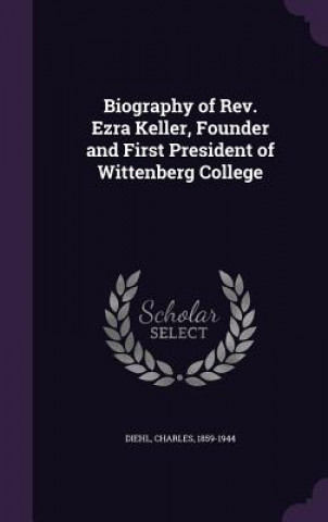 Biography of REV. Ezra Keller, Founder and First President of Wittenberg College
