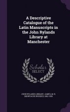 Descriptive Catalogue of the Latin Manuscripts in the John Rylands Library at Manchester