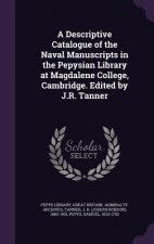 Descriptive Catalogue of the Naval Manuscripts in the Pepysian Library at Magdalene College, Cambridge. Edited by J.R. Tanner