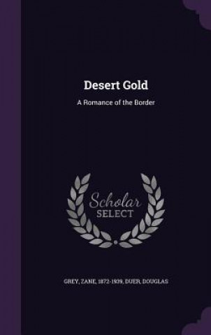 DESERT GOLD: A ROMANCE OF THE BORDER