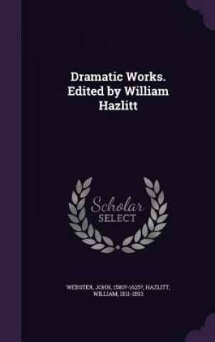 DRAMATIC WORKS. EDITED BY WILLIAM HAZLIT