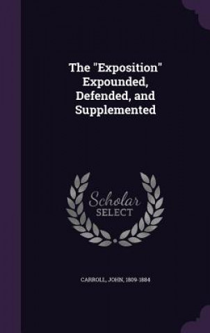 THE  EXPOSITION  EXPOUNDED, DEFENDED, AN