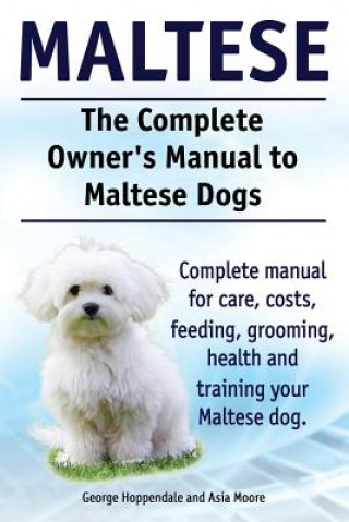 Maltese. the Complete Owners Manual to Maltese Dogs. Complet